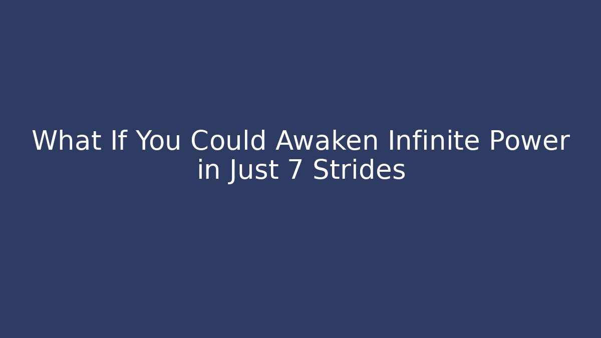What If You Could Awaken Infinite Power in Just 7 Strides