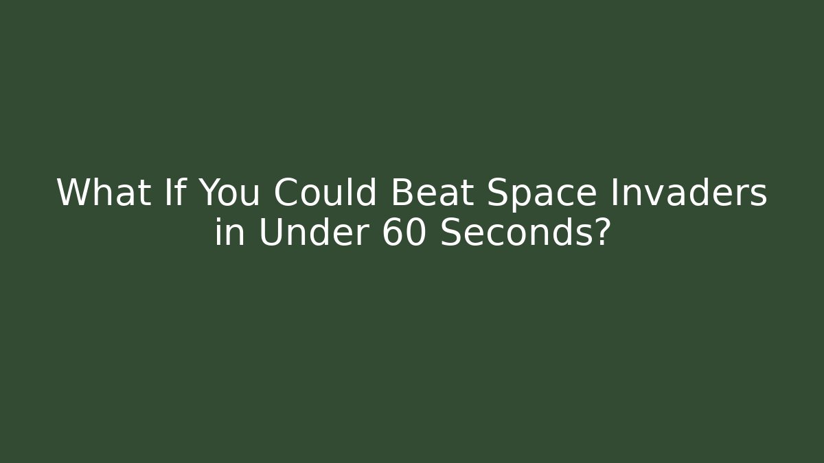 What If You Could Beat Space Invaders in Under 60 Seconds?