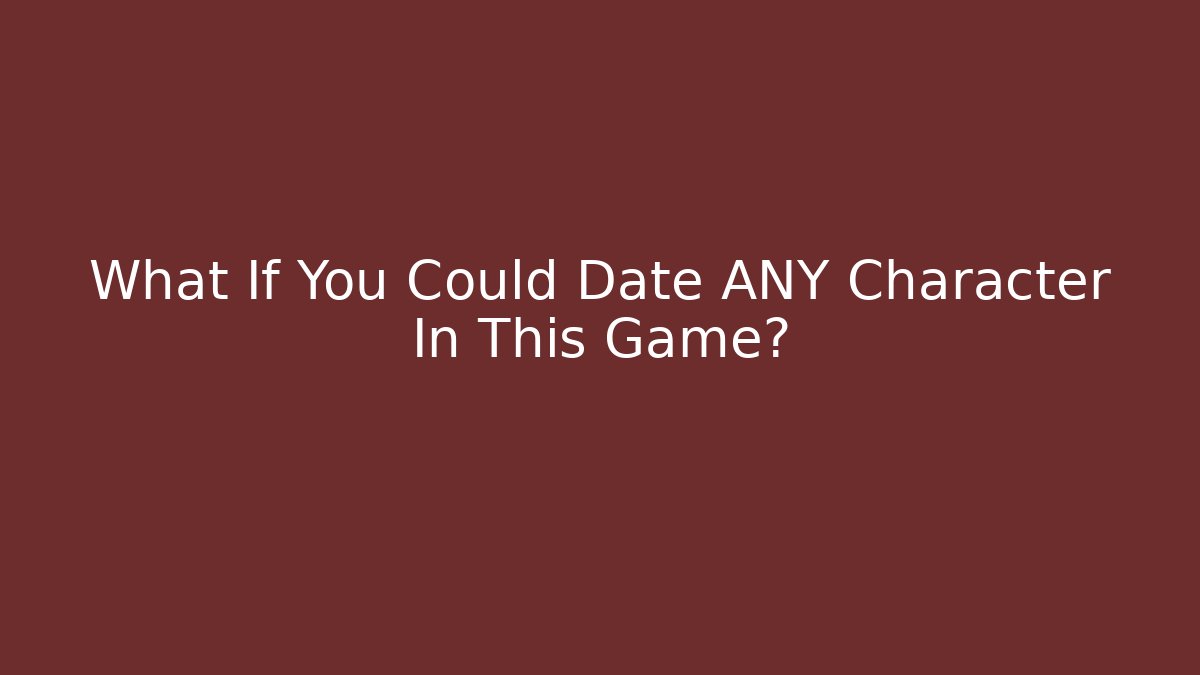 What If You Could Date ANY Character In This Game?