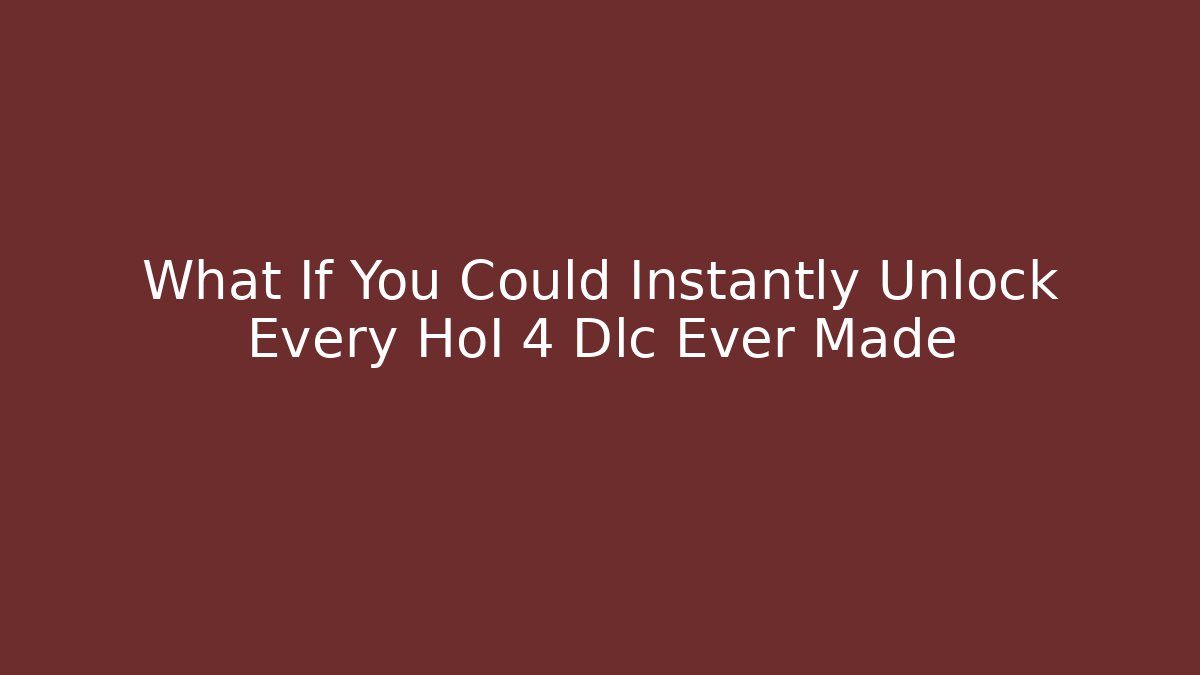 What If You Could Instantly Unlock Every HoI 4 Dlc Ever Made