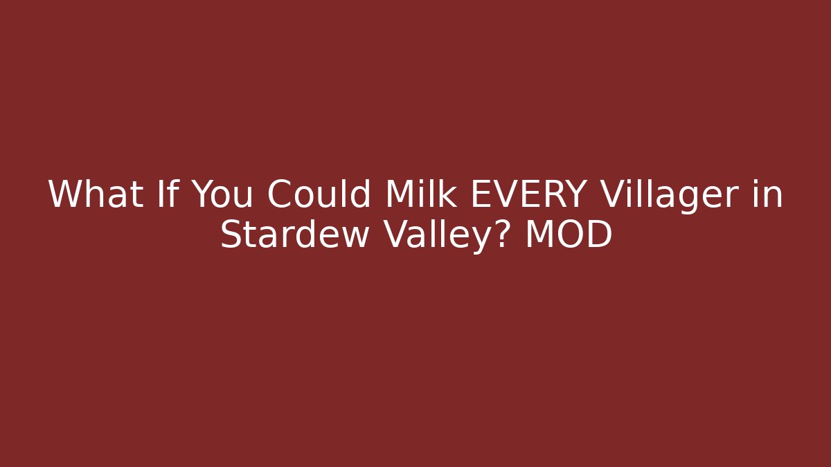 What If You Could Milk EVERY Villager in Stardew Valley? MOD