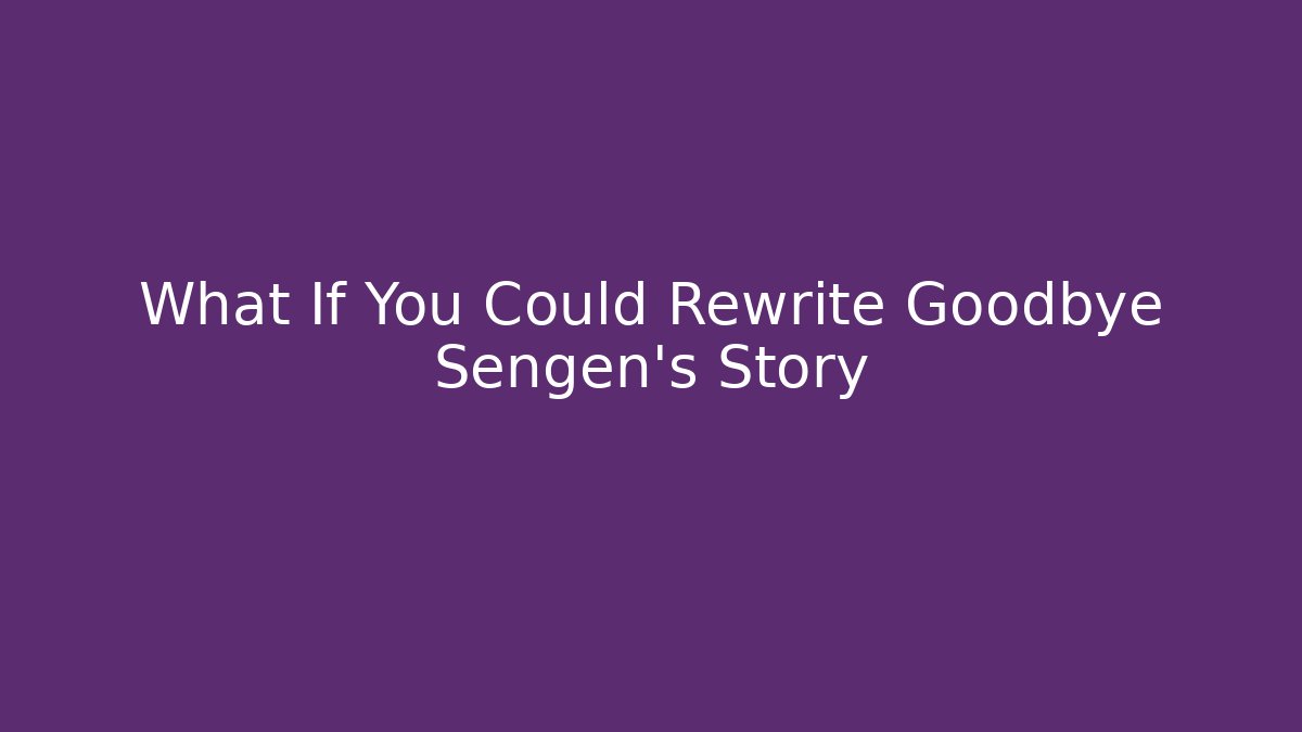 What If You Could Rewrite Goodbye Sengen's Story