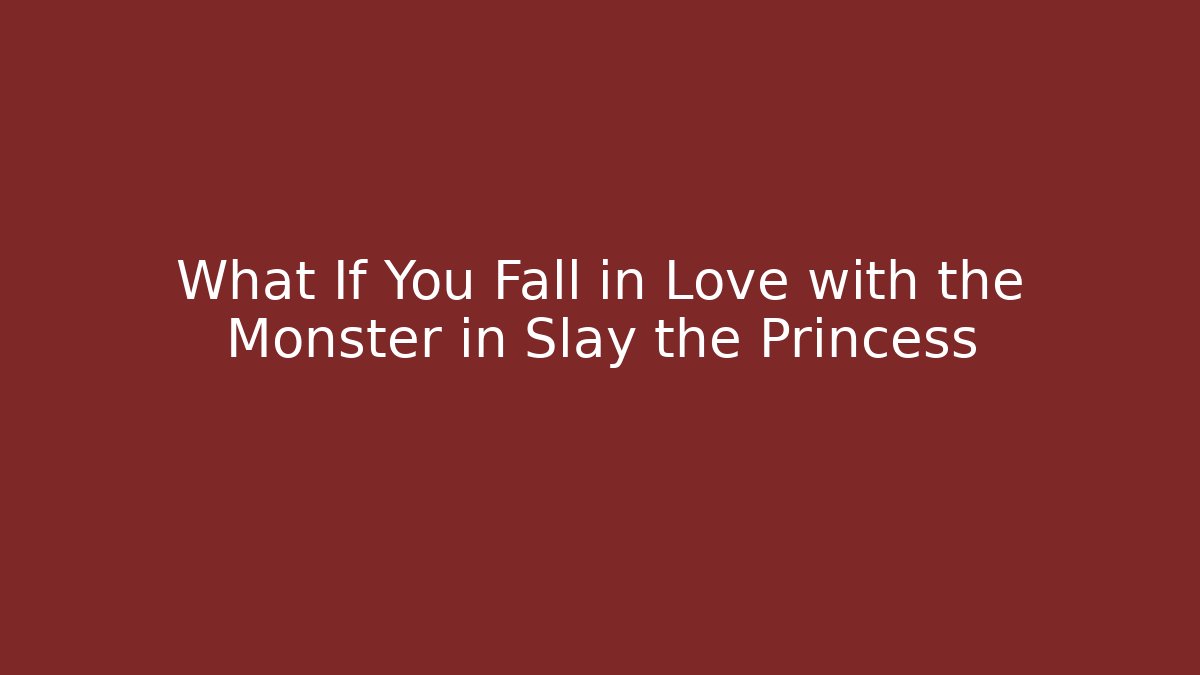 What If You Fall in Love with the Monster in Slay the Princess