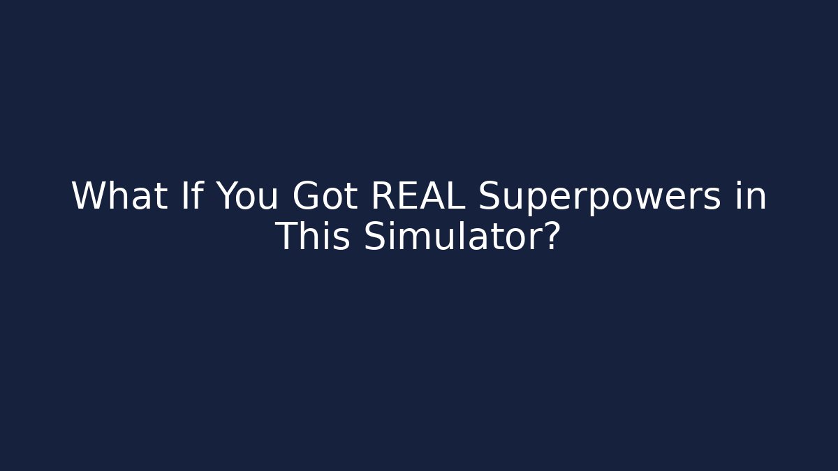 What If You Got REAL Superpowers in This Simulator?