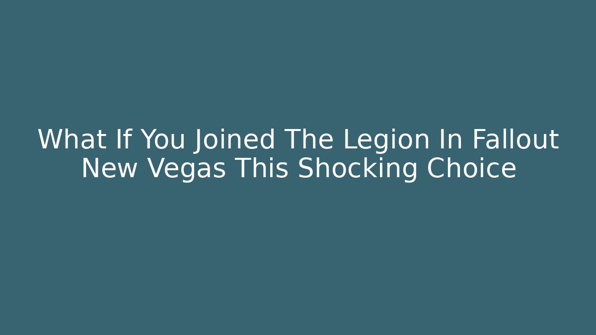 What If You Joined The Legion In Fallout New Vegas This Shocking Choice