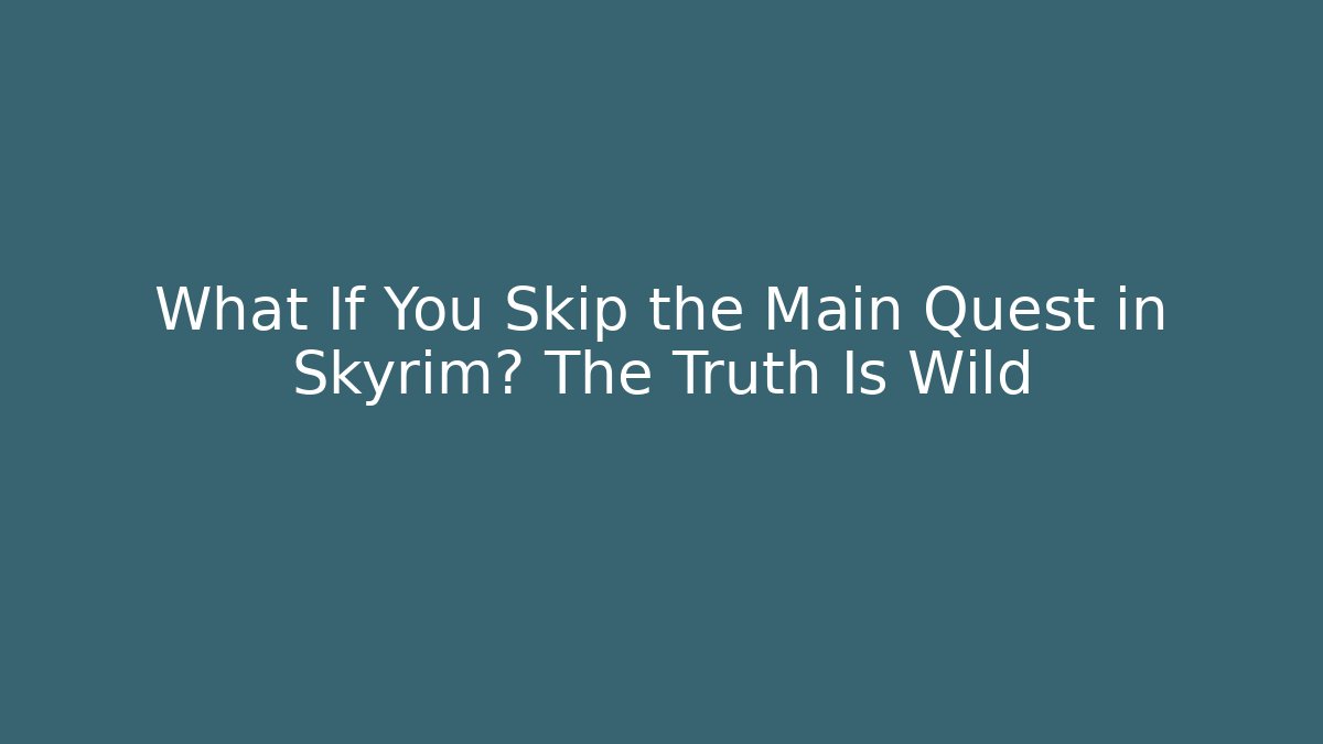 What If You Skip the Main Quest in Skyrim? The Truth Is Wild