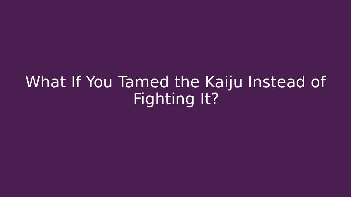 What If You Tamed the Kaiju Instead of Fighting It?