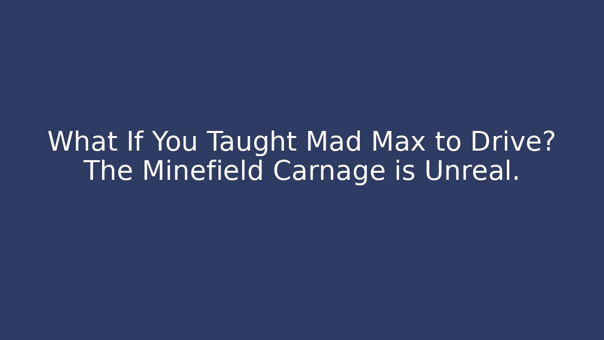 What If You Taught Mad Max to Drive? The Minefield Carnage is Unreal.