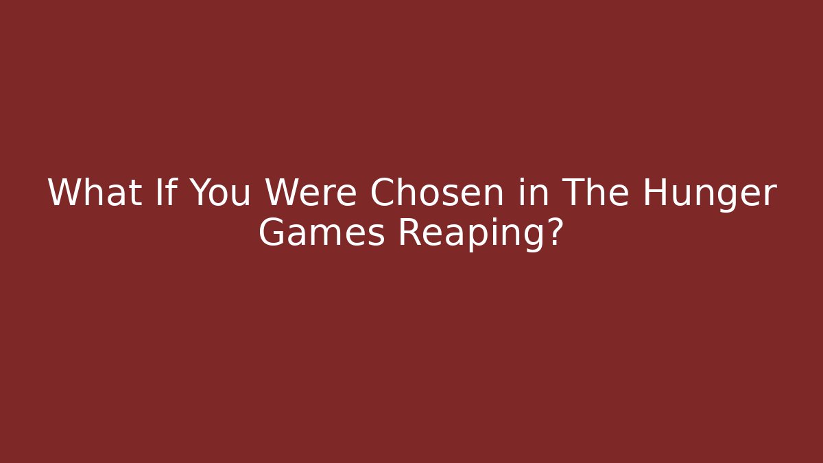What If You Were Chosen in The Hunger Games Reaping?