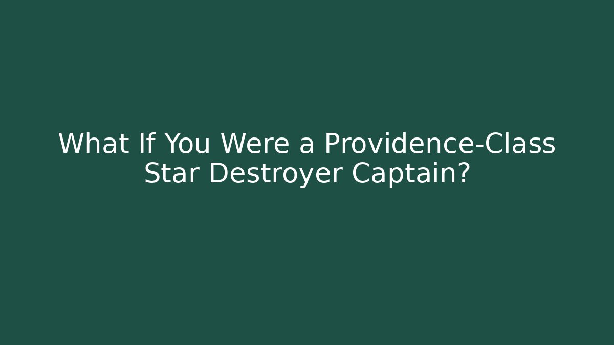 What If You Were a Providence-Class Star Destroyer Captain?