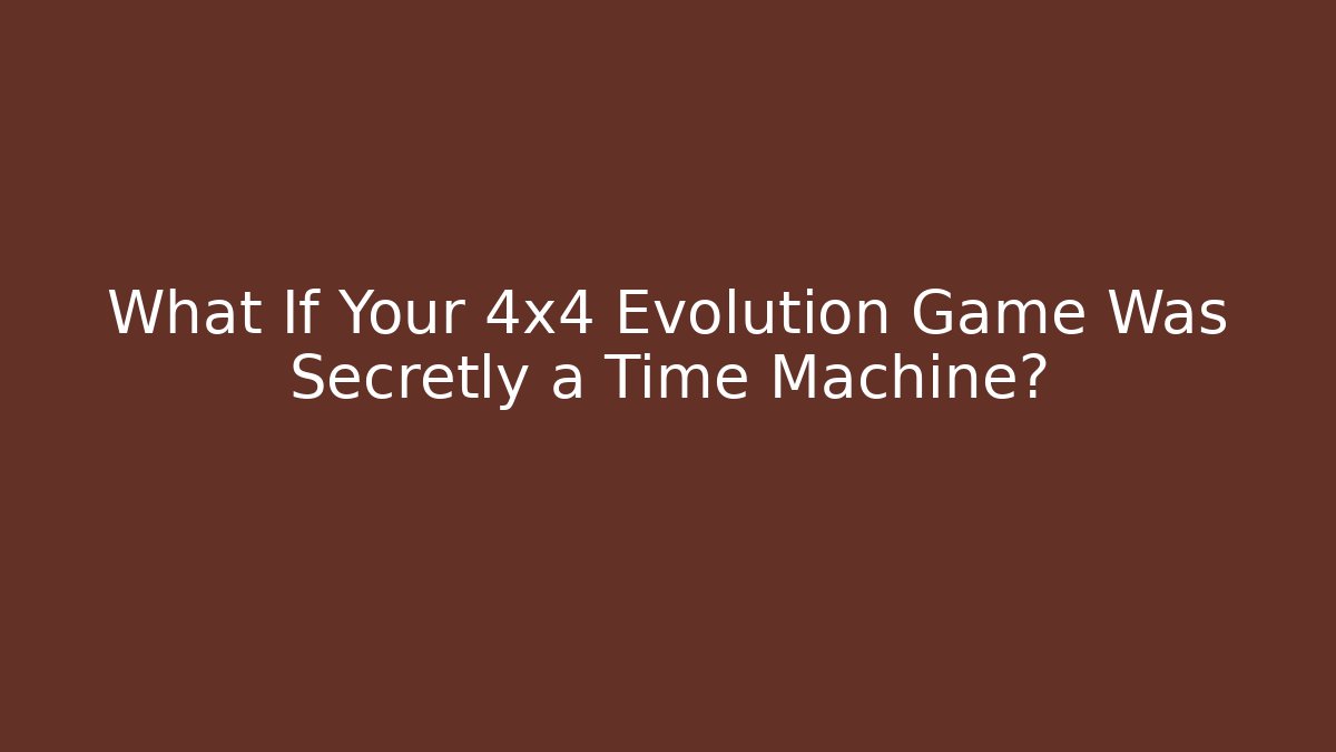 What If Your 4x4 Evolution Game Was Secretly a Time Machine?