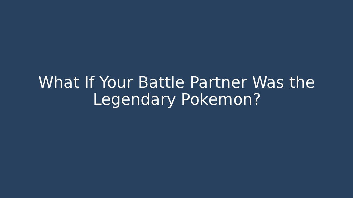 What If Your Battle Partner Was the Legendary Pokémon?