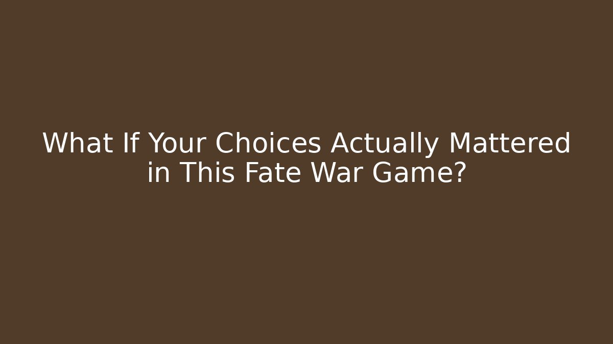 What If Your Choices Actually Mattered in This Fate War Game?