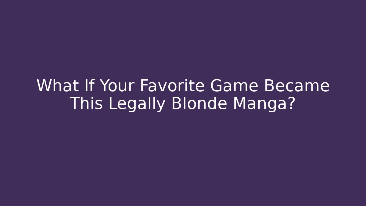 What If Your Favorite Game Became This Legally Blonde Manga?