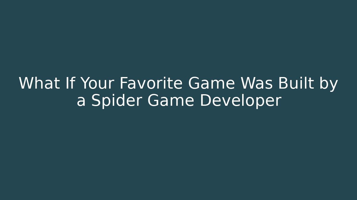 What If Your Favorite Game Was Built by a Spider Game Developer