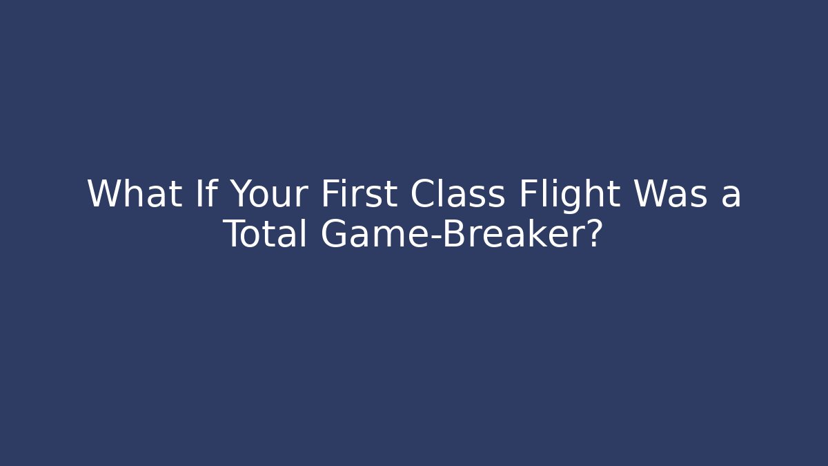 What If Your First Class Flight Was a Total Game-Breaker? - Celivion