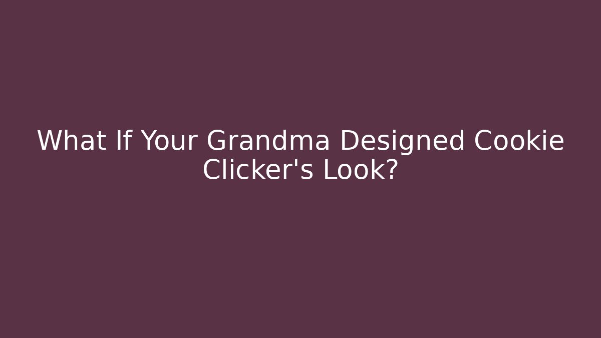 What If Your Grandma Designed Cookie Clicker's Look?