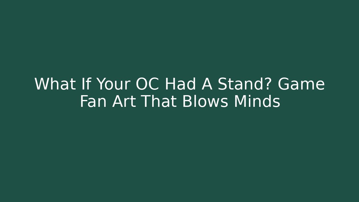 What If Your OC Had A Stand? Game Fan Art That Blows Minds - Celivion