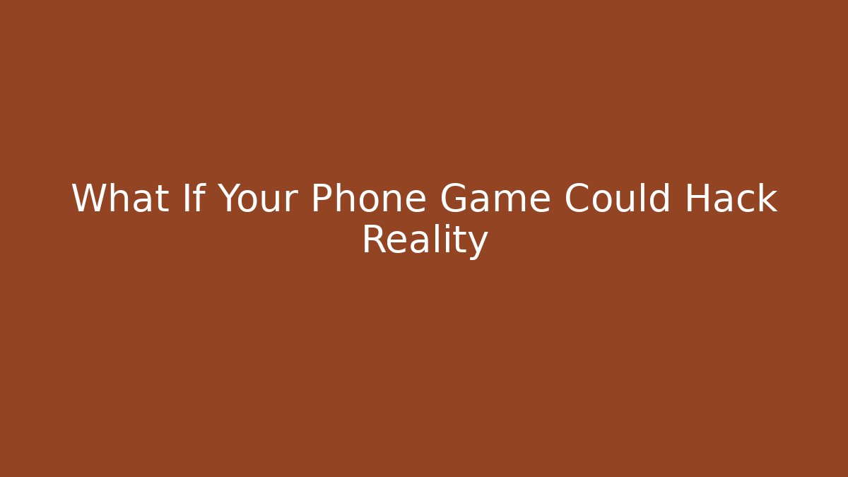 What If Your Phone Game Could Hack Reality