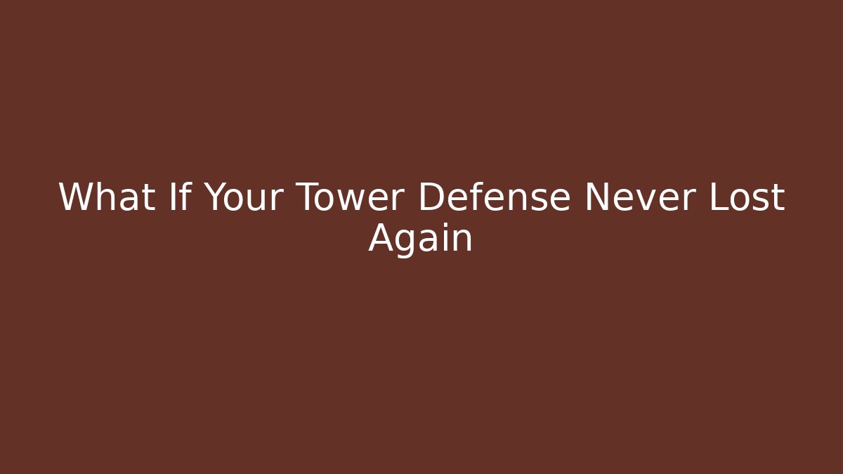 What If Your Tower Defense Never Lost Again