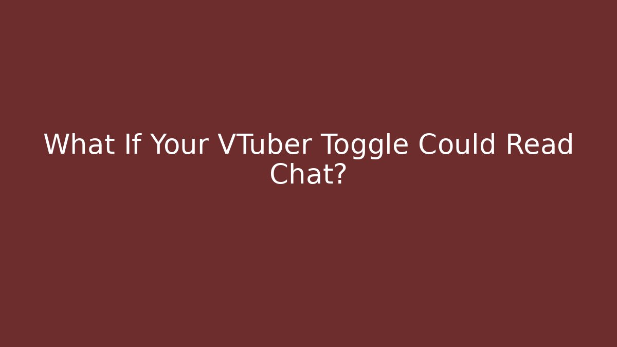 What If Your VTuber Toggle Could Read Chat?