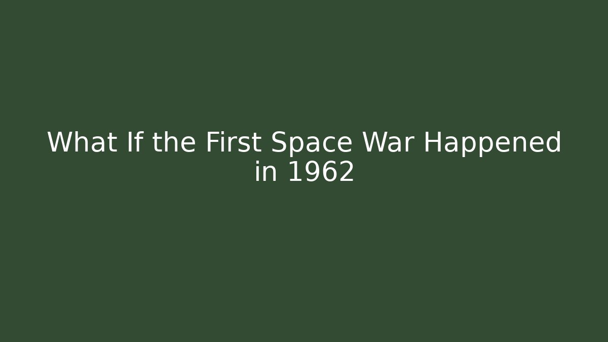 What If the First Space War Happened in 1962