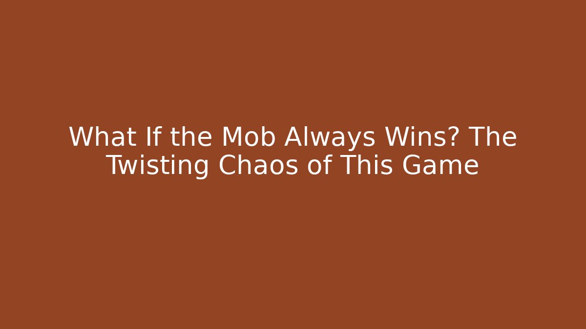 What If the Mob Always Wins? The Twisting Chaos of This Game