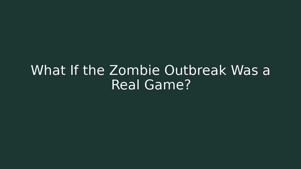 What If the Zombie Outbreak Was a Real Game?