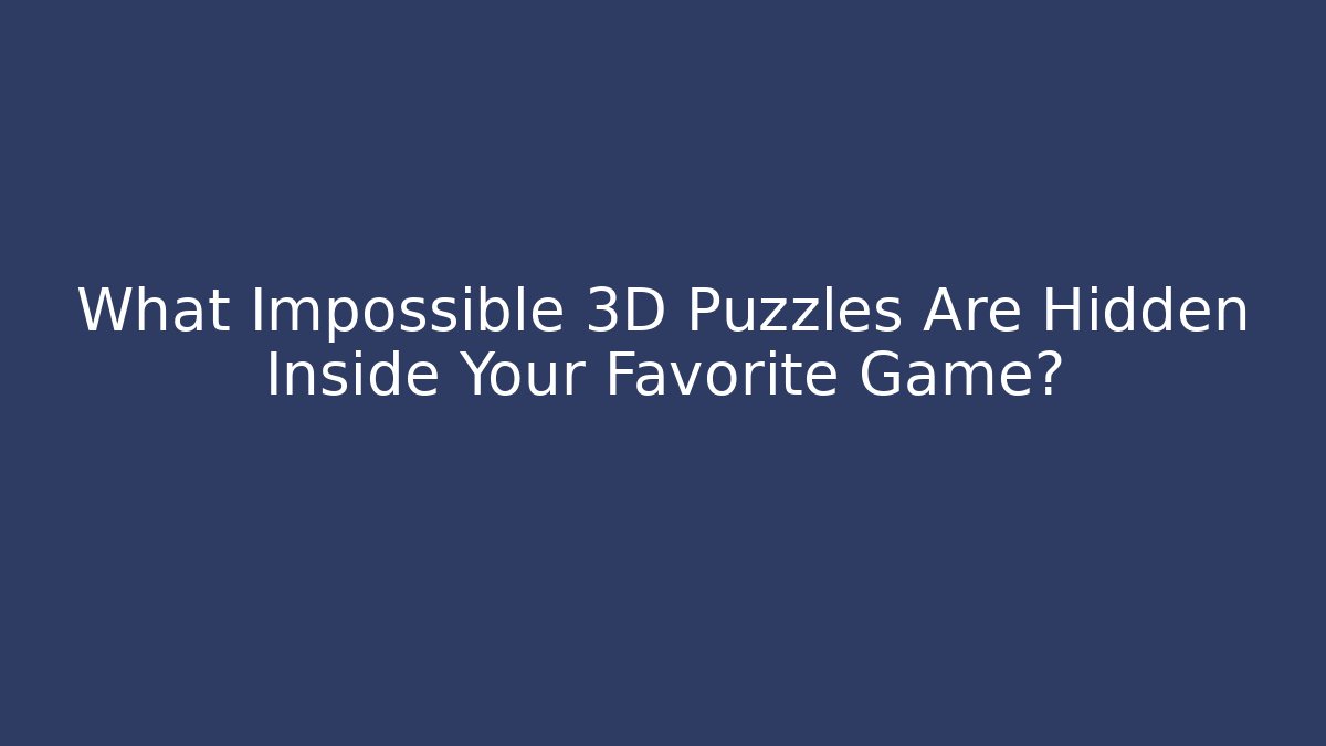 What Impossible 3D Puzzles Are Hidden Inside Your Favorite Game? - Celivion
