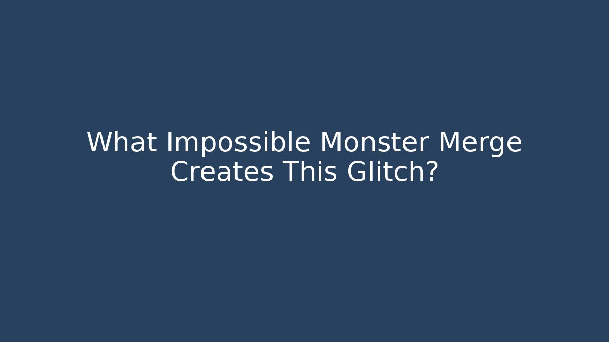 What Impossible Monster Merge Creates This Glitch? - Celivion