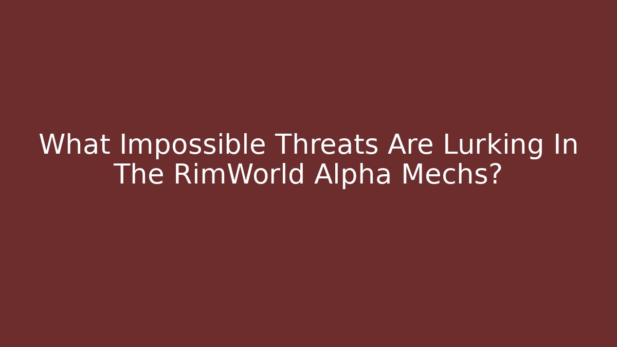 What Impossible Threats Are Lurking In The RimWorld Alpha Mechs?