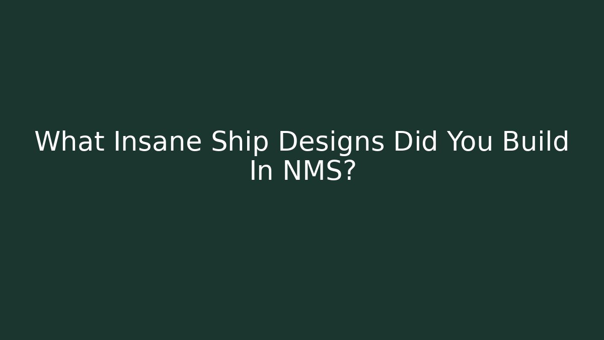 What Insane Ship Designs Did You Build In NMS?