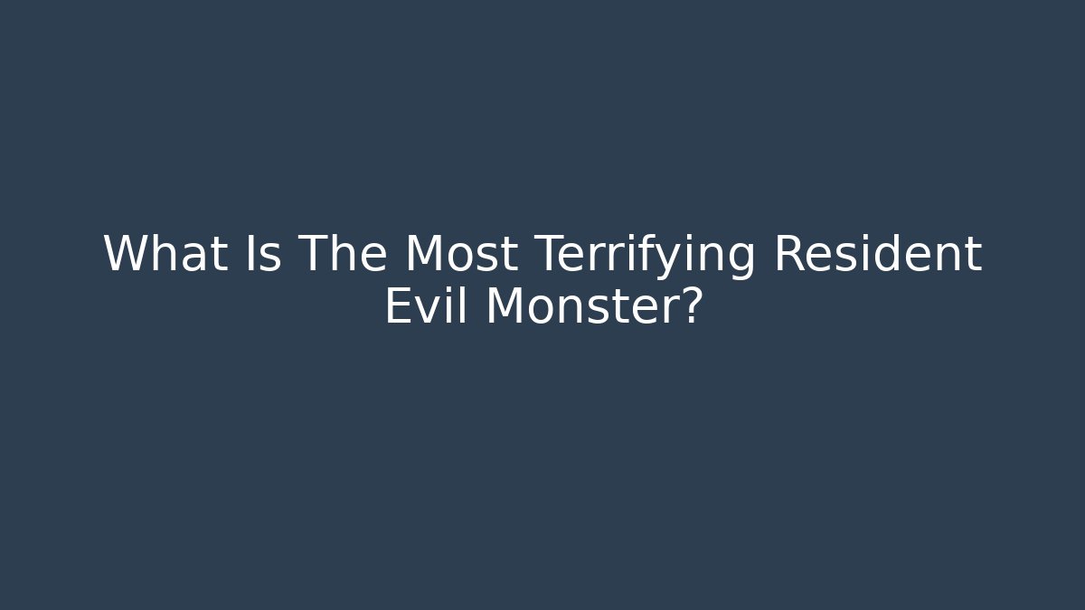 What Is The Most Terrifying Resident Evil Monster?