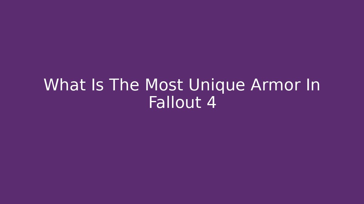What Is The Most Unique Armor In Fallout 4