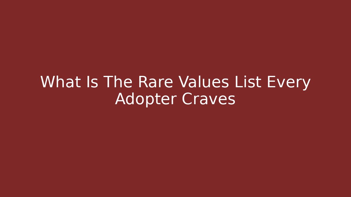 What Is The Rare Values List Every Adopter Craves