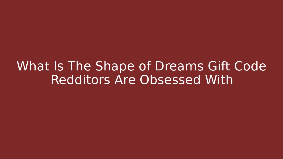 What Is The Shape of Dreams Gift Code Redditors Are Obsessed With