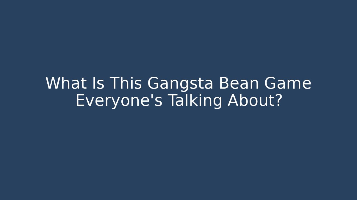 What Is This Gangsta Bean Game Everyone's Talking About? - Celivion