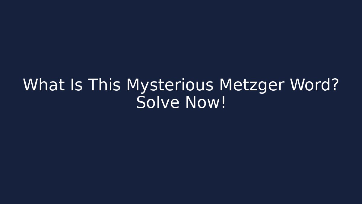 What Is This Mysterious Metzger Word? Solve Now!