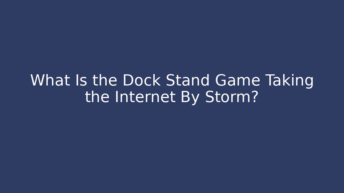 What Is the Dock Stand Game Taking the Internet By Storm?
