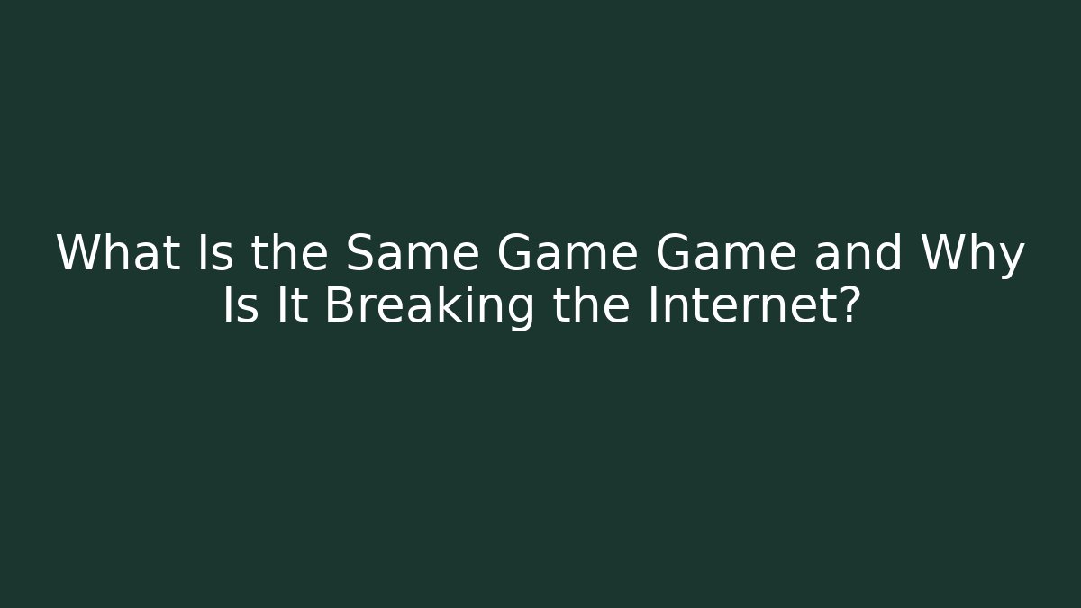 What Is the Same Game Game and Why Is It Breaking the Internet?