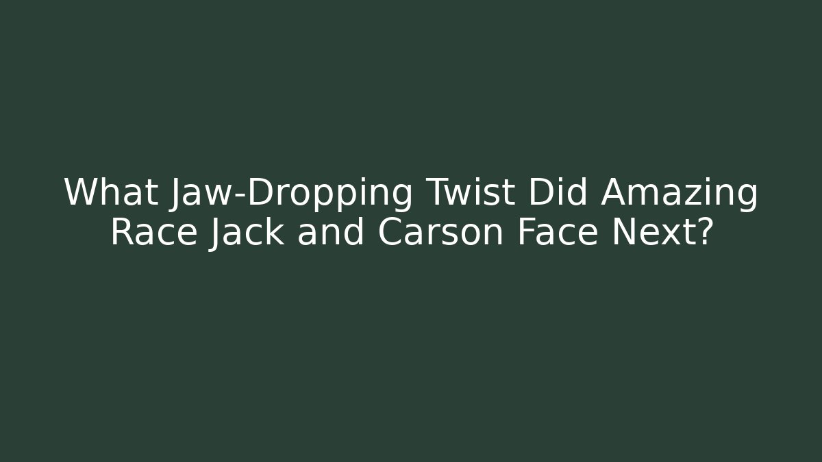 What Jaw-Dropping Twist Did Amazing Race Jack and Carson Face Next?