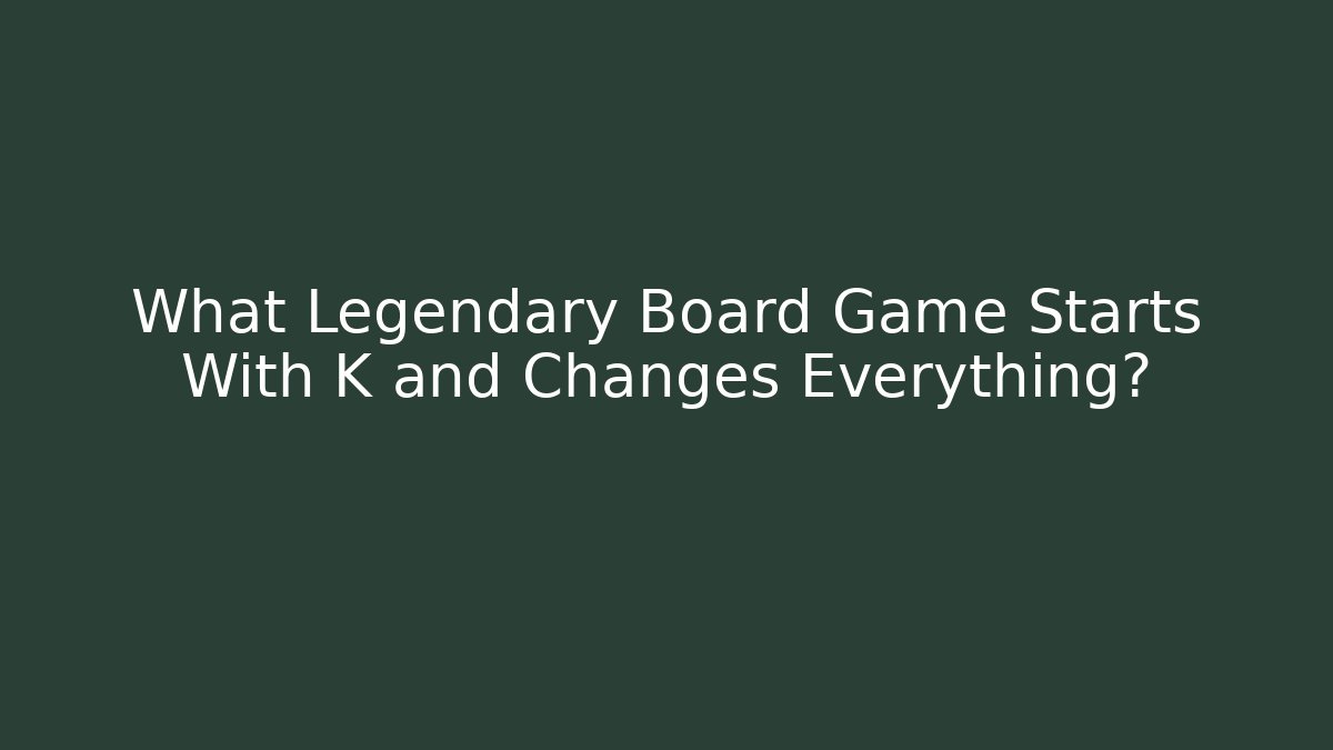 What Legendary Board Game Starts With K and Changes Everything?