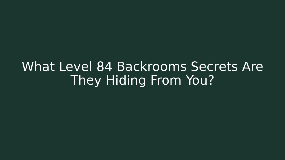 What Level 84 Backrooms Secrets Are They Hiding From You?
