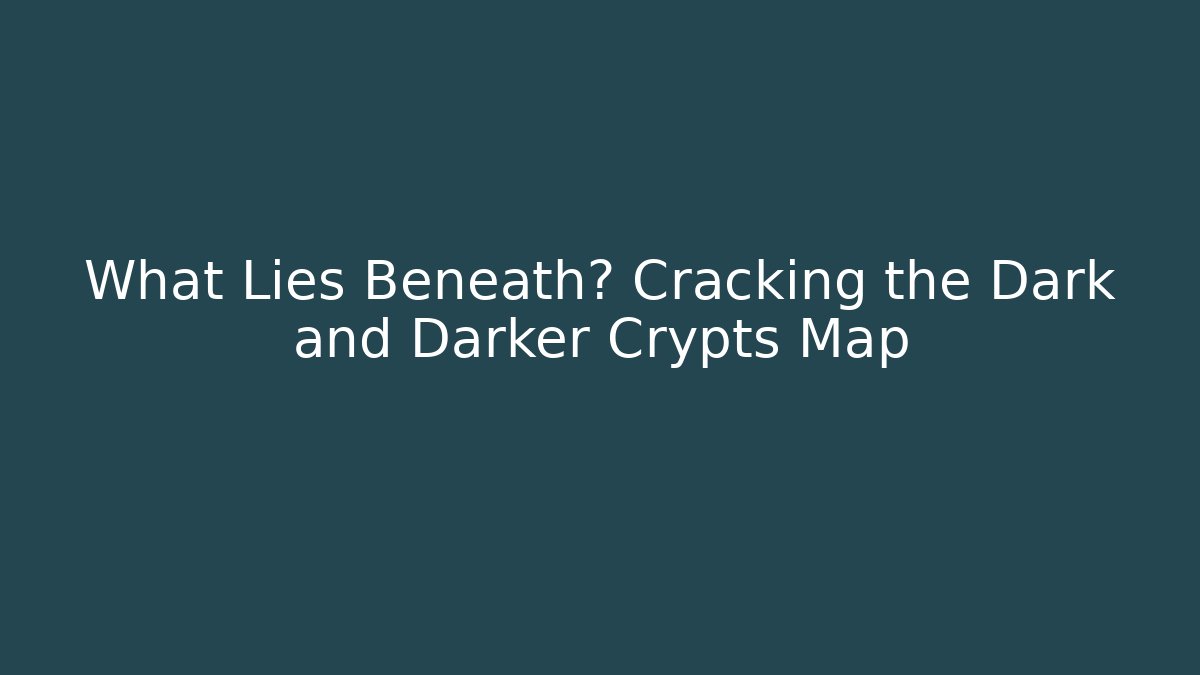 What Lies Beneath? Cracking the Dark and Darker Crypts Map