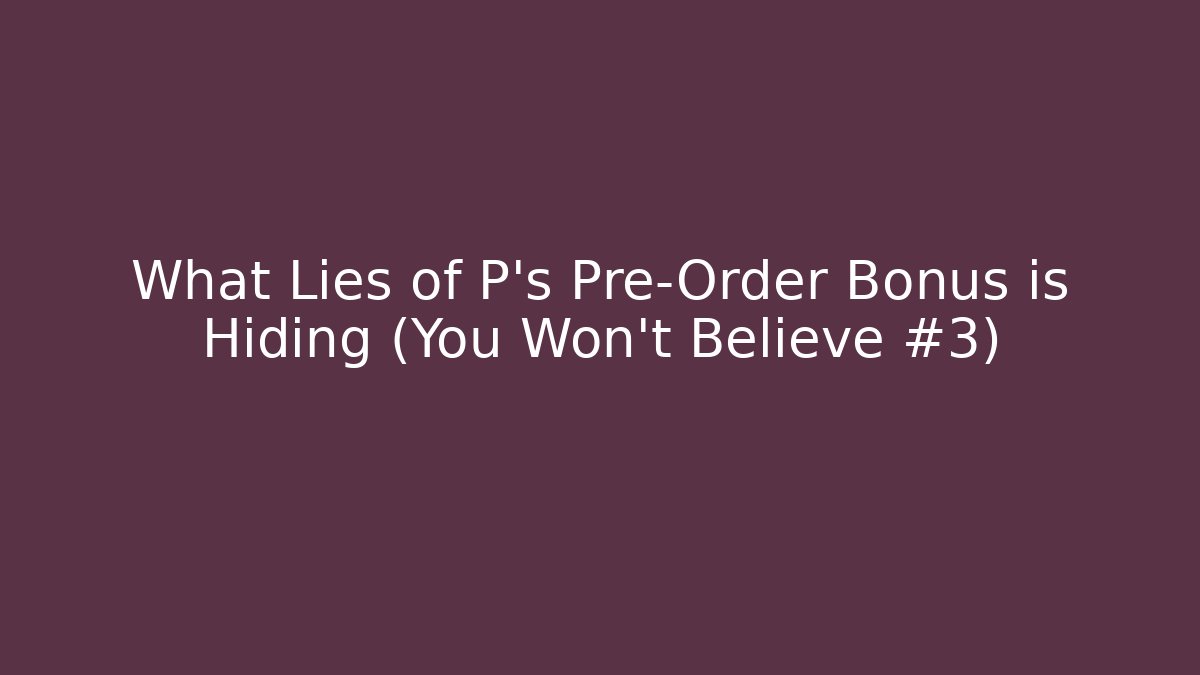 What Lies of P's Pre-Order Bonus is Hiding (You Won't Believe #3)