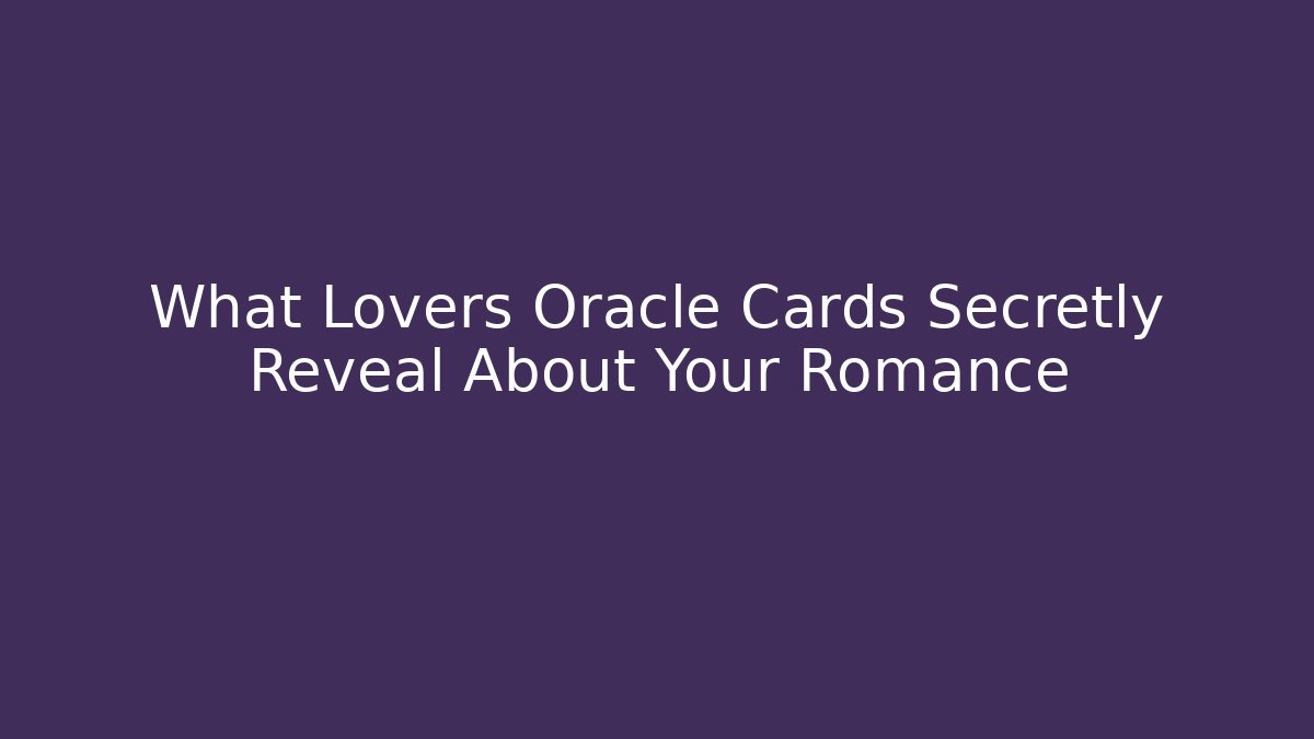 What Lovers Oracle Cards Secretly Reveal About Your Romance