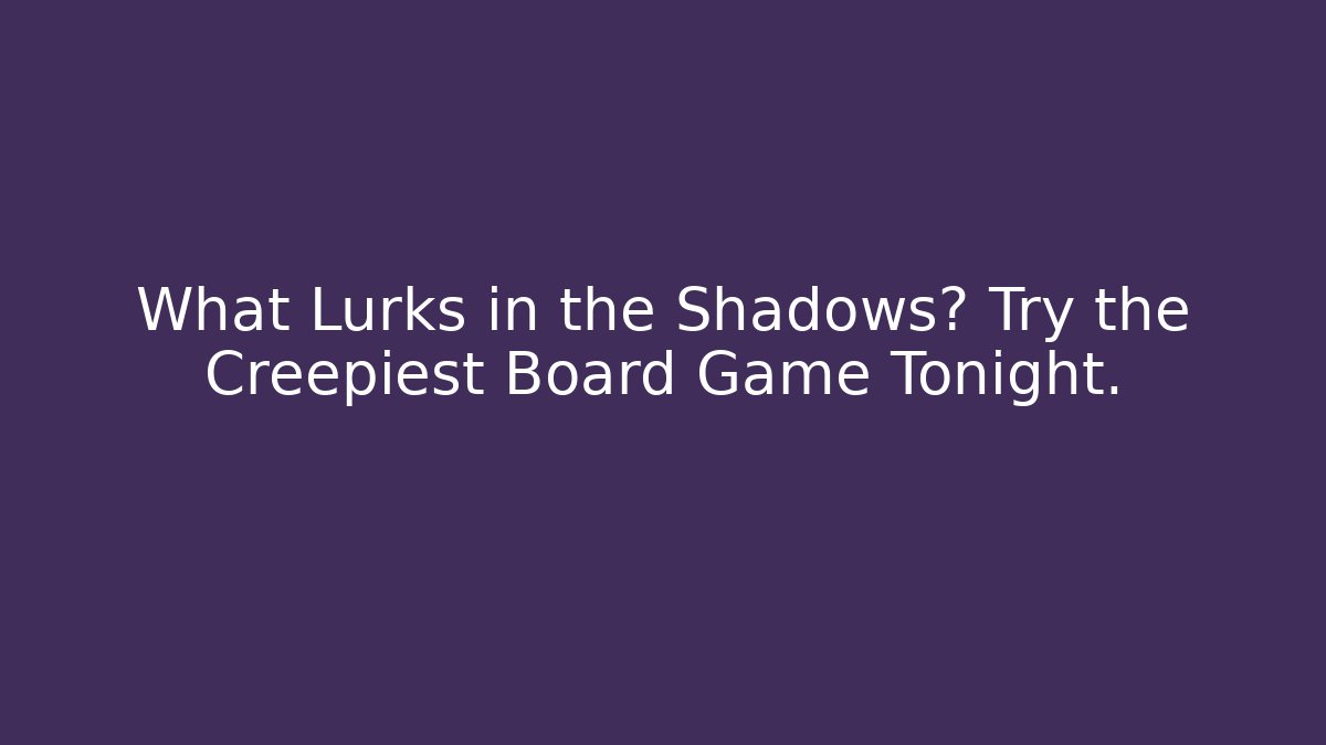 What Lurks in the Shadows? Try the Creepiest Board Game Tonight. - Celivion