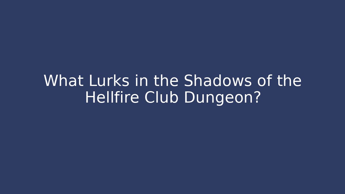 What Lurks in the Shadows of the Hellfire Club Dungeon?
