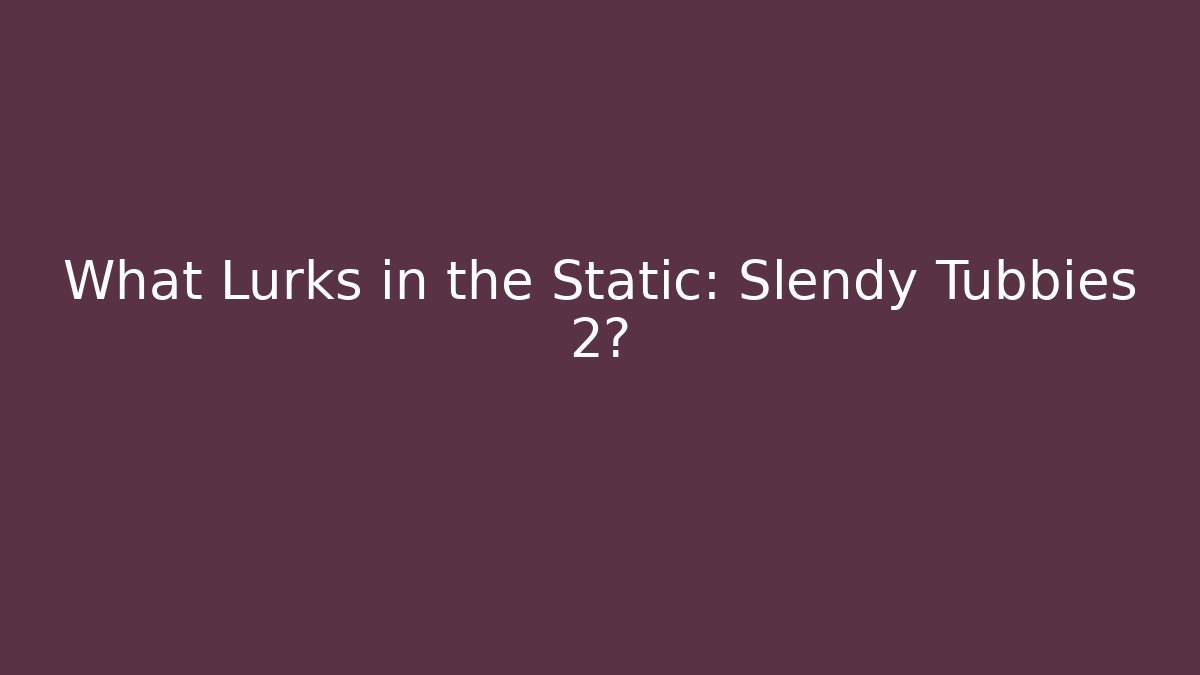 What Lurks in the Static: Slendy Tubbies 2?