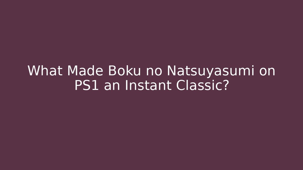 What Made Boku no Natsuyasumi on PS1 an Instant Classic?